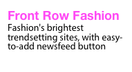 Front Row Fashion
Fashion's brightest trendsetting sites, with easy-to-add newsfeed button

